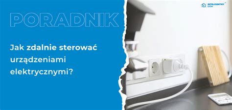 Jak zdalnie sterować urządzeniami elektrycznymi Sklep Inteligentny Dom