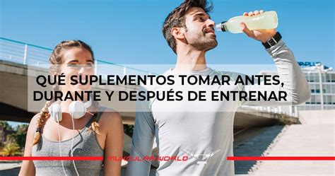 Qué suplementos tomar antes durante y después del entrenamiento