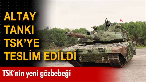 Yeni Altay Tanklar T Rk Silahl Kuvvetleri Ne Teslim Edildi