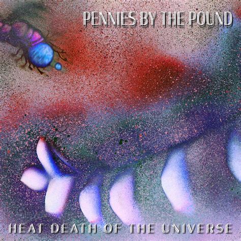 Heat Death Of The Universe | Pennies by the Pound