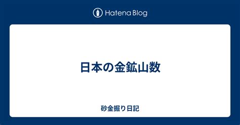 日本の金鉱山数 砂金掘り日記