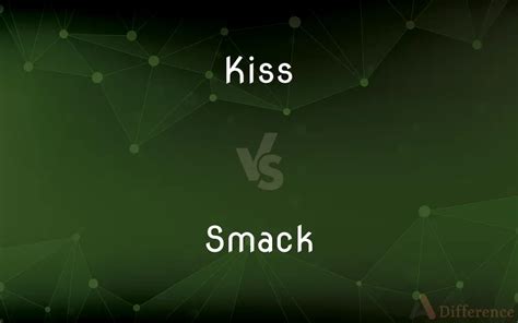 Kiss vs. Smack — What’s the Difference?