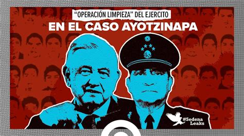 Operaci N Limpieza Del Ej Rcito En El Caso Ayotzinapa Youtube