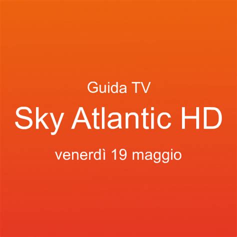 Guida Programmi Tv Di Sky Atlantic Hd In Onda Venerdì 19 Maggio 2023