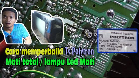 Cara Memperbaiki Servis Tv Polytron Mati Total Led Indikator Mati