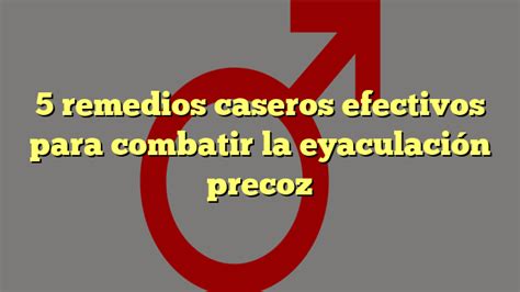 5 remedios caseros efectivos para combatir la eyaculación precoz Macho 1