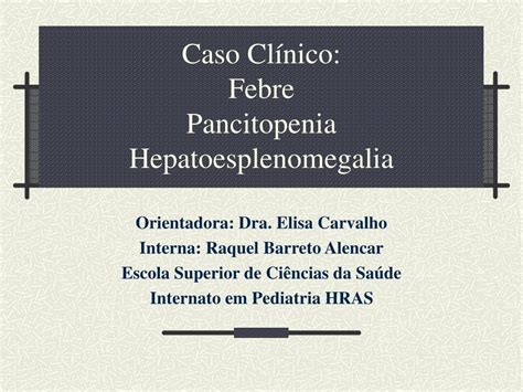 Ppt Caso Cl Nico Febre Pancitopenia Hepatoesplenomegalia Powerpoint