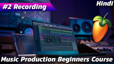 Music Production Course For Beginners 2 Recording In FL Studio 20