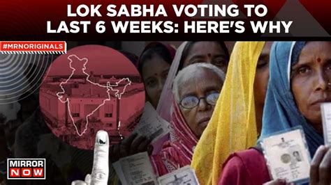 Lok Sabha Elections 2024 Voting To Last For 6 Weeks Why Is The