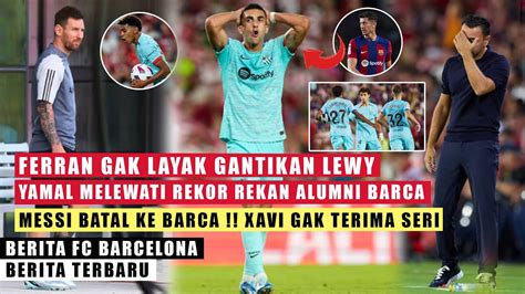 TERUNGKAP Messi Gagal Ke Barca Ferran Tak Layak Gantikan Lewy Xavi