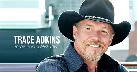 The Message Of Trace Adkins You Re Gonna Miss This Really Hit Home