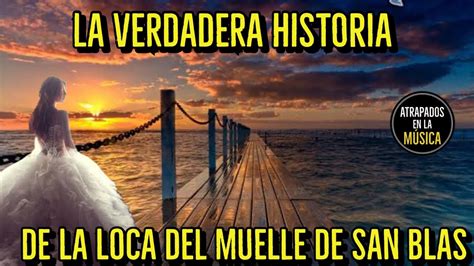 La Verdadera Historia De La Loca Del Muelle De San Blas Youtube