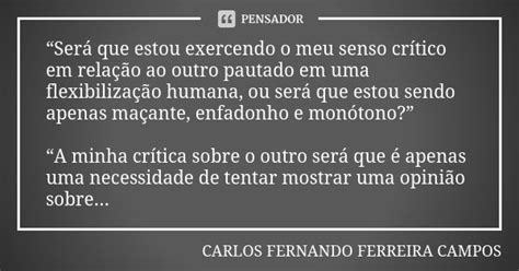 “será Que Estou Exercendo O Meu Senso Carlos Fernando Ferreira