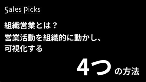 組織営業とは？営業活動を組織的に動かし、可視化する4つの方法 Sales Picks（セールスピックス）