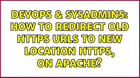 DevOps SysAdmins How To Redirect Old HTTPS URLs To New Location