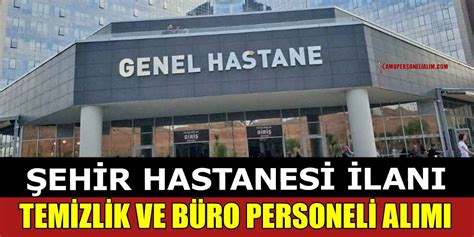 Şehir Hastanesi Lise Mezun Temizlik Görevlisi ve Büro Personeli Alımı