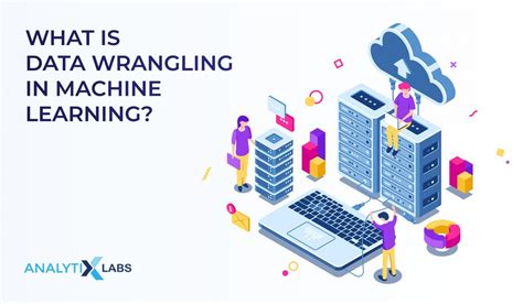 What Is Data Wrangling In Machine Learning Analytixlabs