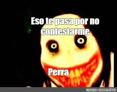 Meme Eso Te Pasa Por No Contestarme Perra All Templates Meme