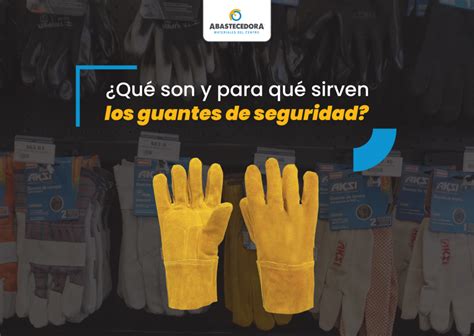 Qu Son Y Para Qu Sirven Los Guantes De Seguridad Abastecedora De