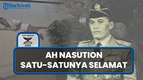 Sosok Ah Nasution Satu Satunya Jenderal Target Penculikan Yang Selamat