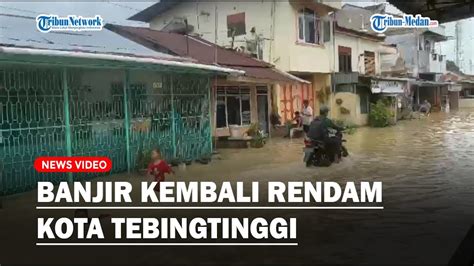 Debit Sungai Padang Meningkat Kota Tebingtinggi Direndam Banjir Sejak