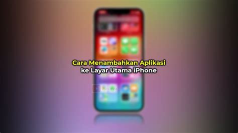 Cara Menambahkan Atau Memindahkan Aplikasi Ke Layar Utama Iphone Dari