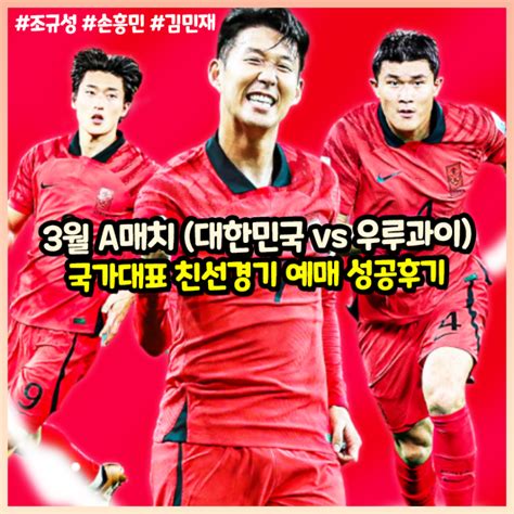 축구국가대표팀 친선경기 대한민국 Vs 우루과이 Kfa 하나원큐 예매 성공 후기 꿀팁포함 네이버 블로그