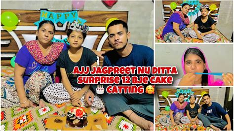 Ajj Jagpreet Nu Ditta Surprise 12 Bje Cake 🎂 Catting 🥰 Chk Kro Full