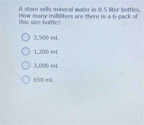 Solved: A store sells mineral water in 0.5 liter bottles. How many ...