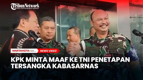 Di Hadapan Tni Kpk Minta Maaf Tetapkan Tersangka Kabasarnas Youtube