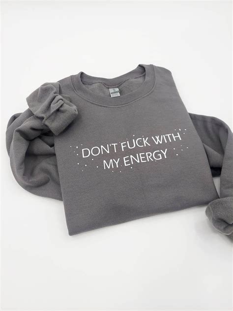Don T Fuck With My Energy Sweatshirt Don T Mess With My Energy Don T Kill My Vibe Shirt