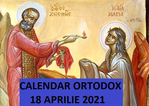 Calendar Ortodox 18 Aprilie 2021 A Cincea Duminica Din Postul Pastelui