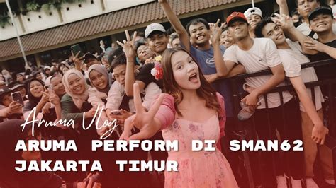 Keseruan Aruma Perform Di SMAN 62 Jakarta Timur YouTube