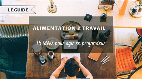 Guide Alimentation et Travail 15 idées pour agir en profondeur Les