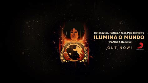 Detonautas Pangea Ft Pele Milflows Ilumina O Mundo Pangea Remake