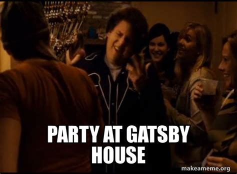 Party At Gatsby House Fuck Me Right Alternative Seth From Superbad Meme Meme Generator