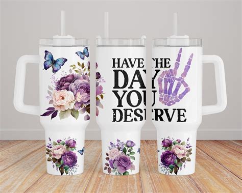 Have The Day You Deserve 40oz Tumbler Wrap Flower Sublimation Design