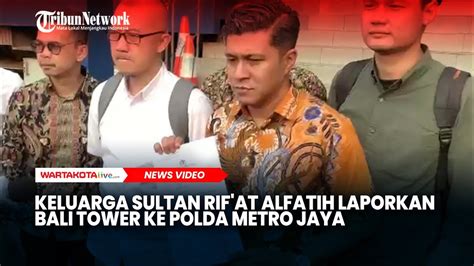 Keluarga Sultan Rif At Alfatih Laporkan Bali Tower Ke Polda Metro Jaya