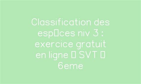 Classification Des Esp Ces Niv Exercice Gratuit En Ligne Svt