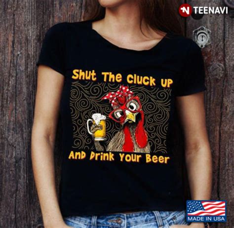 Shut The Cluck Up And Drink Your Beer Hei Hei TeeNavi Reviews On