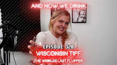 And Now We Drink Episode With Wisconsin Tiff Youtube