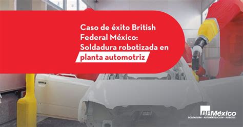 Caso De éxito Bfmx Soldadura Robotizada En Planta Automotriz British Federal Mexico