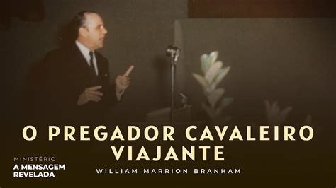 O Pregador Cavaleiro Viajante William Branham Youtube