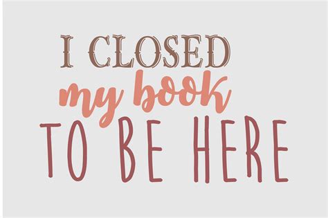 I Closed My Book To Be Here Book Svg Boo Graphic By Crafted Wonders