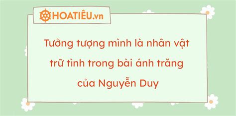 Tưởng Tượng Mình Là Nhân Vật Trữ Tình Trong Bài Ánh Trăng Của Nguyễn Duy