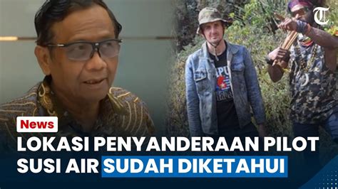 Mahfud MD Sebut Lokasi Penyanderaan Pilot Susi Air Sudah Ditemukan Dan