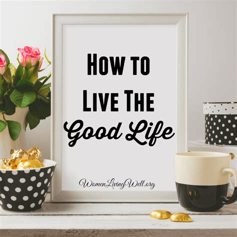 How To Live The Good Life Women Living Well