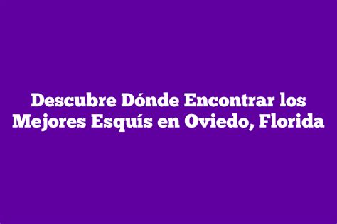 Descubre Dónde Encontrar los Mejores Esquís en Oviedo Florida