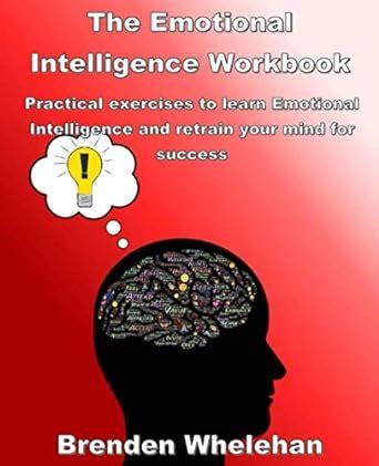 The Emotional Intelligence Workbook Practical Exercises To Learn