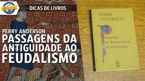 Passagens Da Antiguidade Ao Feudalismo De Perry Anderson Youtube